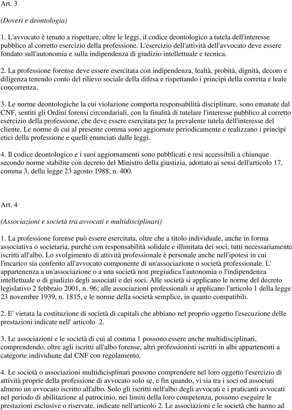 La professione forense deve essere esercitata con indipendenza, lealtà, probità, dignità, decoro e diligenza tenendo conto del rilievo sociale della difesa e rispettando i principi della corretta e