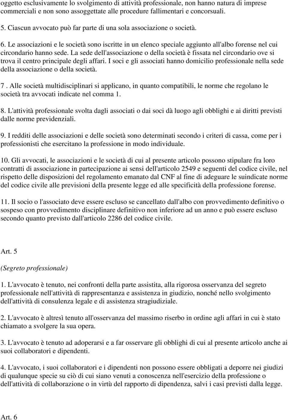 La sede dell'associazione o della società è fissata nel circondario ove si trova il centro principale degli affari.