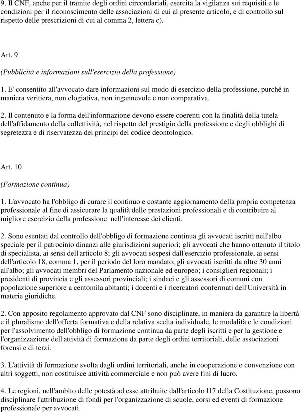 E' consentito all'avvocato dare informazioni sul modo di esercizio della professione, purché in maniera veritiera, non elogiativa, non ingannevole e non comparativa. 2.