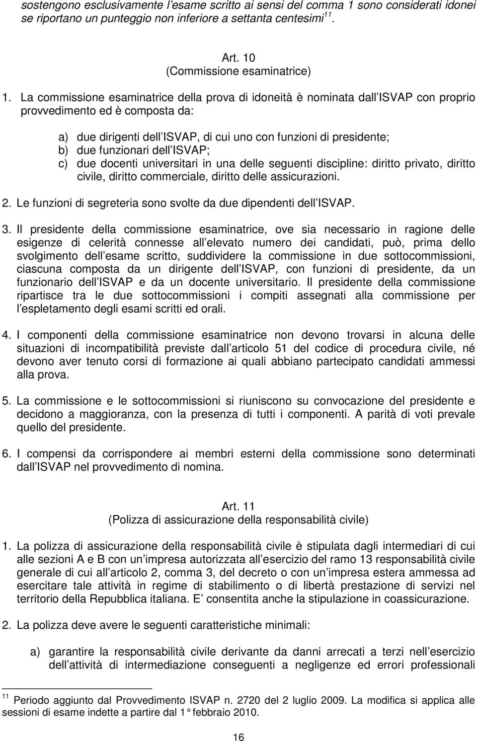 funzionari dell ISVAP; c) due docenti universitari in una delle seguenti discipline: diritto privato, diritto civile, diritto commerciale, diritto delle assicurazioni. 2.