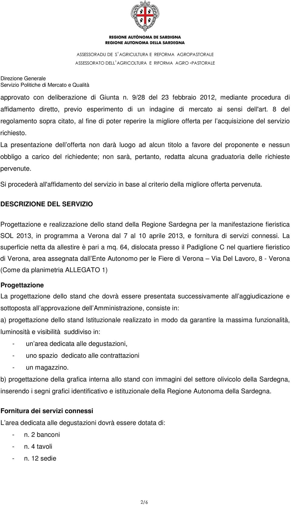 La presentazione dell offerta non darà luogo ad alcun titolo a favore del proponente e nessun obbligo a carico del richiedente; non sarà, pertanto, redatta alcuna graduatoria delle richieste