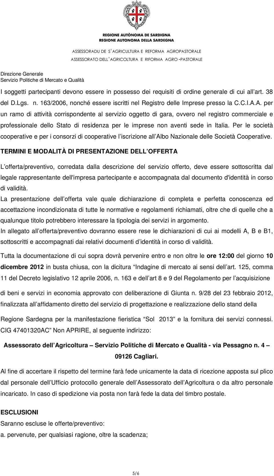 Per le società cooperative e per i consorzi di cooperative l iscrizione all Albo Nazionale delle Società Cooperative.