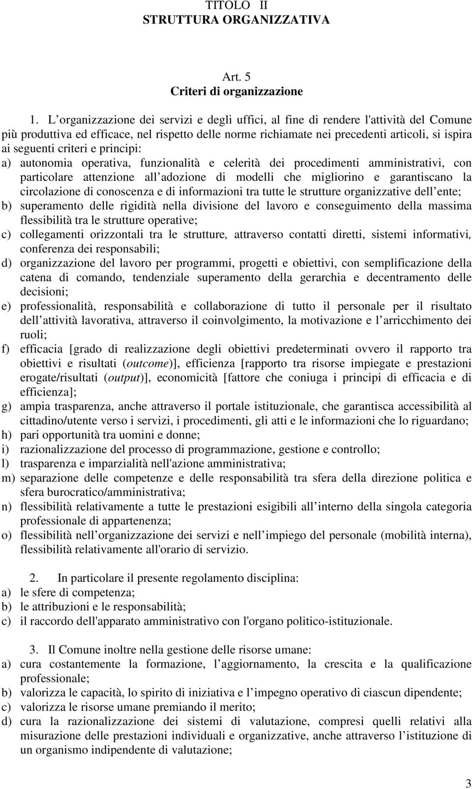 criteri e principi: a) autonomia operativa, funzionalità e celerità dei procedimenti amministrativi, con particolare attenzione all adozione di modelli che migliorino e garantiscano la circolazione