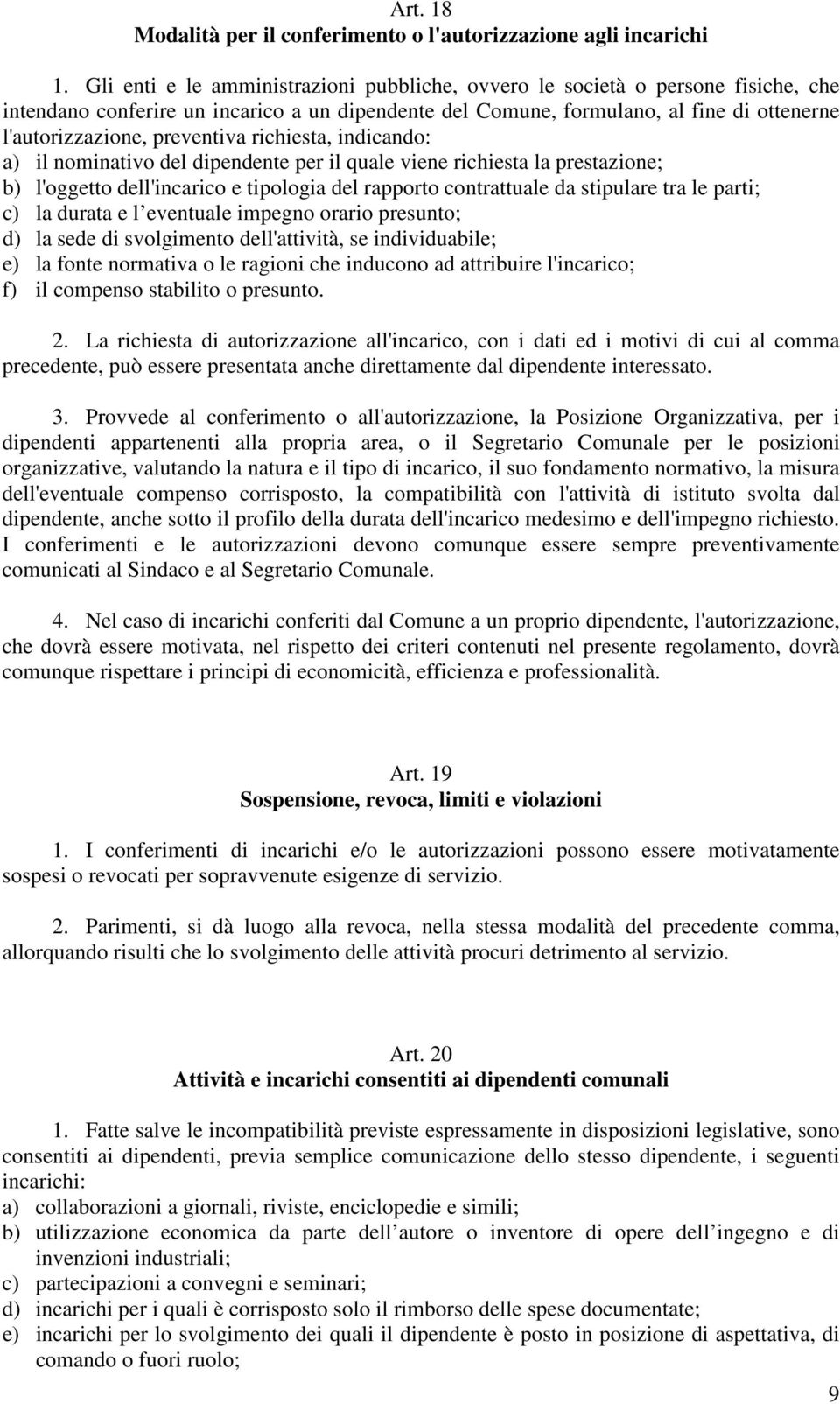 preventiva richiesta, indicando: a) il nominativo del dipendente per il quale viene richiesta la prestazione; b) l'oggetto dell'incarico e tipologia del rapporto contrattuale da stipulare tra le