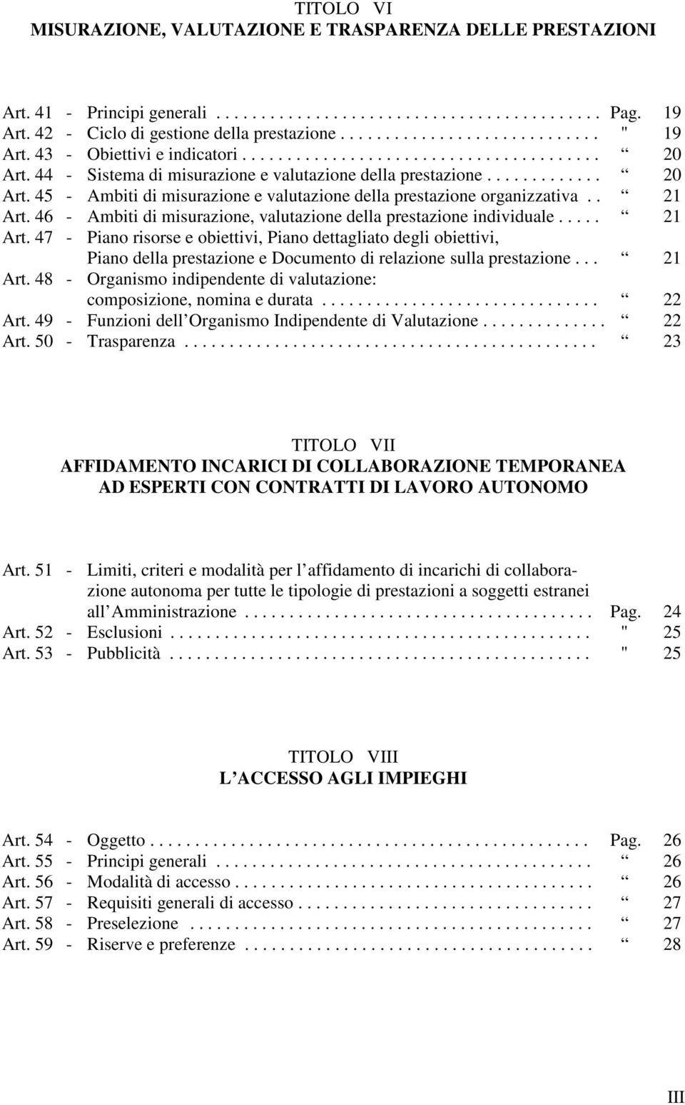 . 21 Art. 46 - Ambiti di misurazione, valutazione della prestazione individuale..... 21 Art. 47 - Piano risorse e obiettivi, Piano dettagliato degli obiettivi, Piano della prestazione e Documento di relazione sulla prestazione.