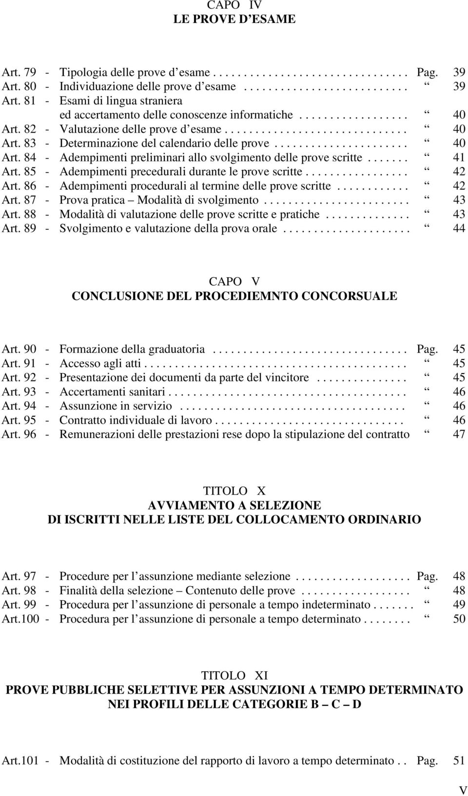 ...... 41 Art. 85 - Adempimenti precedurali durante le prove scritte................. 42 Art. 86 - Adempimenti procedurali al termine delle prove scritte............ 42 Art. 87 - Prova pratica Modalità di svolgimento.