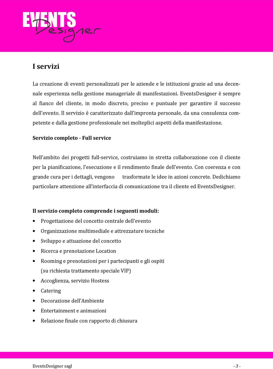 Il servizio è caratterizzato dall impronta personale, da una consulenza competente e dalla gestione professionale nei molteplici aspetti della manifestazione.