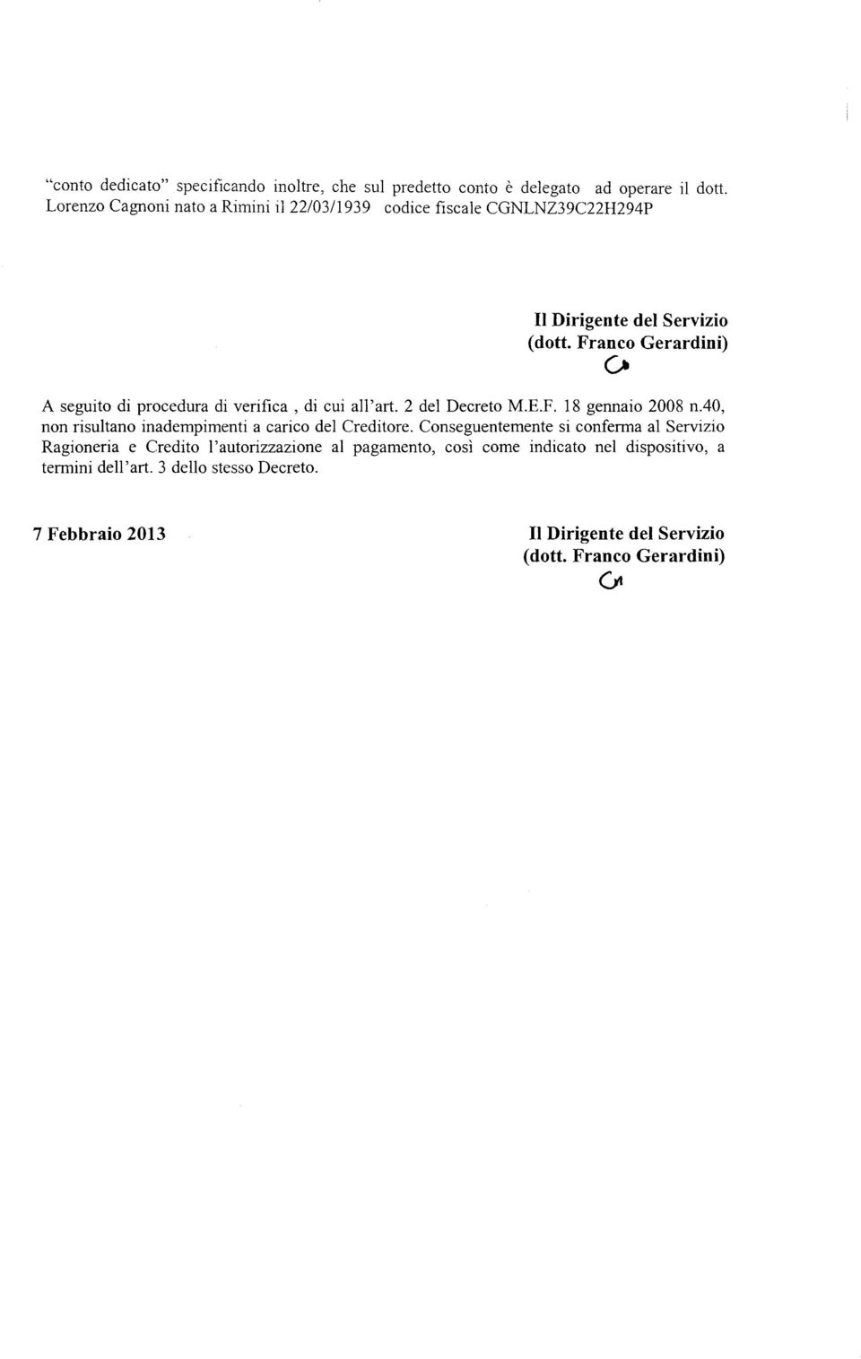 Conseguentemente si conferma al Servizio Ragioneria e Credito l'autorizzazione al pagamento, così come indicato nel dispositivo, a termini dell' art.