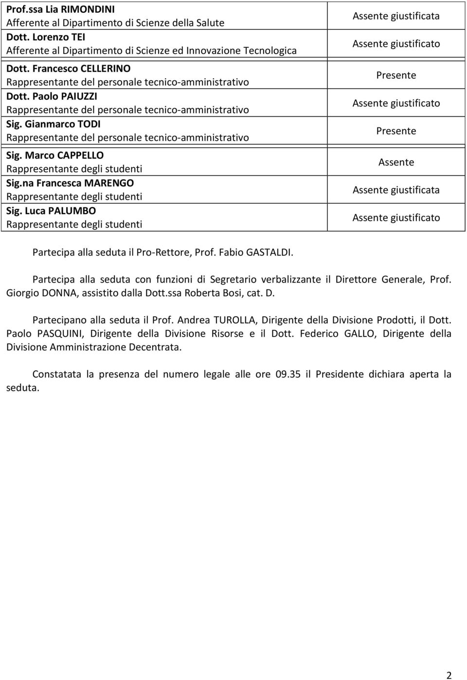 Gianmarco TODI Rappresentante del personale tecnico-amministrativo Sig. Marco CAPPELLO Rappresentante degli studenti Sig.na Francesca MARENGO Rappresentante degli studenti Sig.