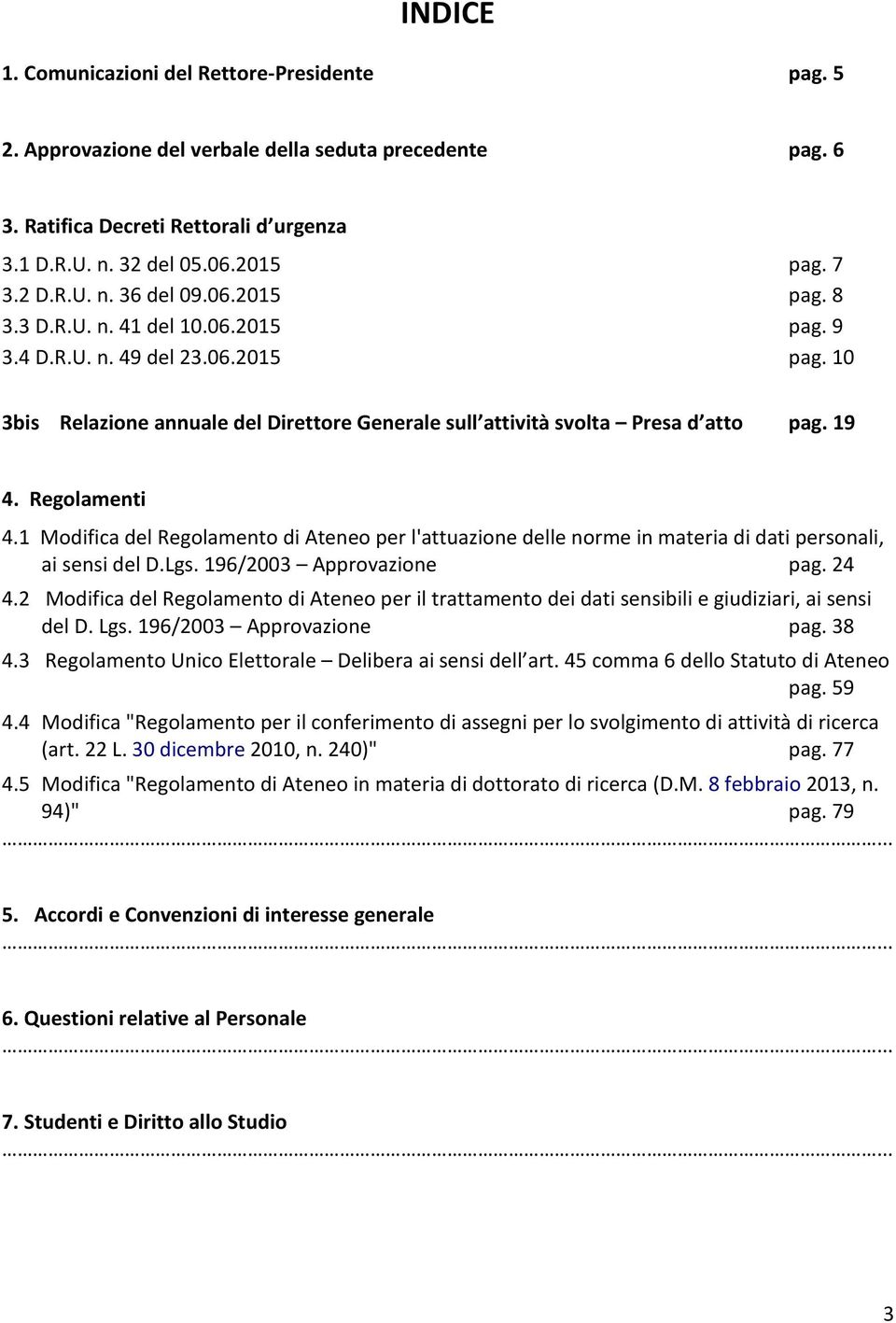 1 Modifica del Regolamento di Ateneo per l'attuazione delle norme in materia di dati personali, ai sensi del D.Lgs. 196/2003 Approvazione pag. 24 4.