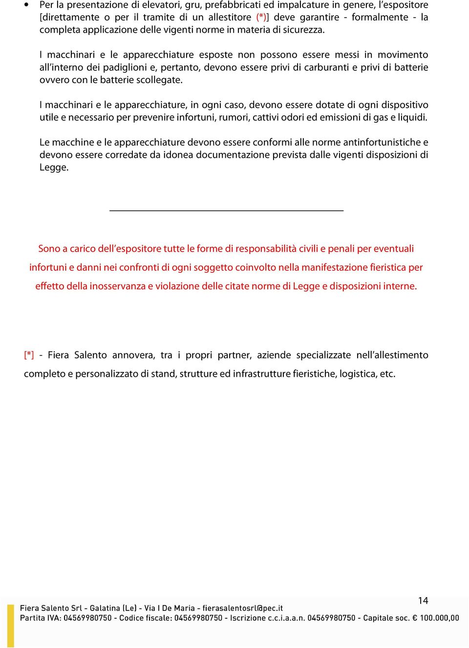 I macchinari e le apparecchiature esposte non possono essere messi in movimento all interno dei padiglioni e, pertanto, devono essere privi di carburanti e privi di batterie ovvero con le batterie