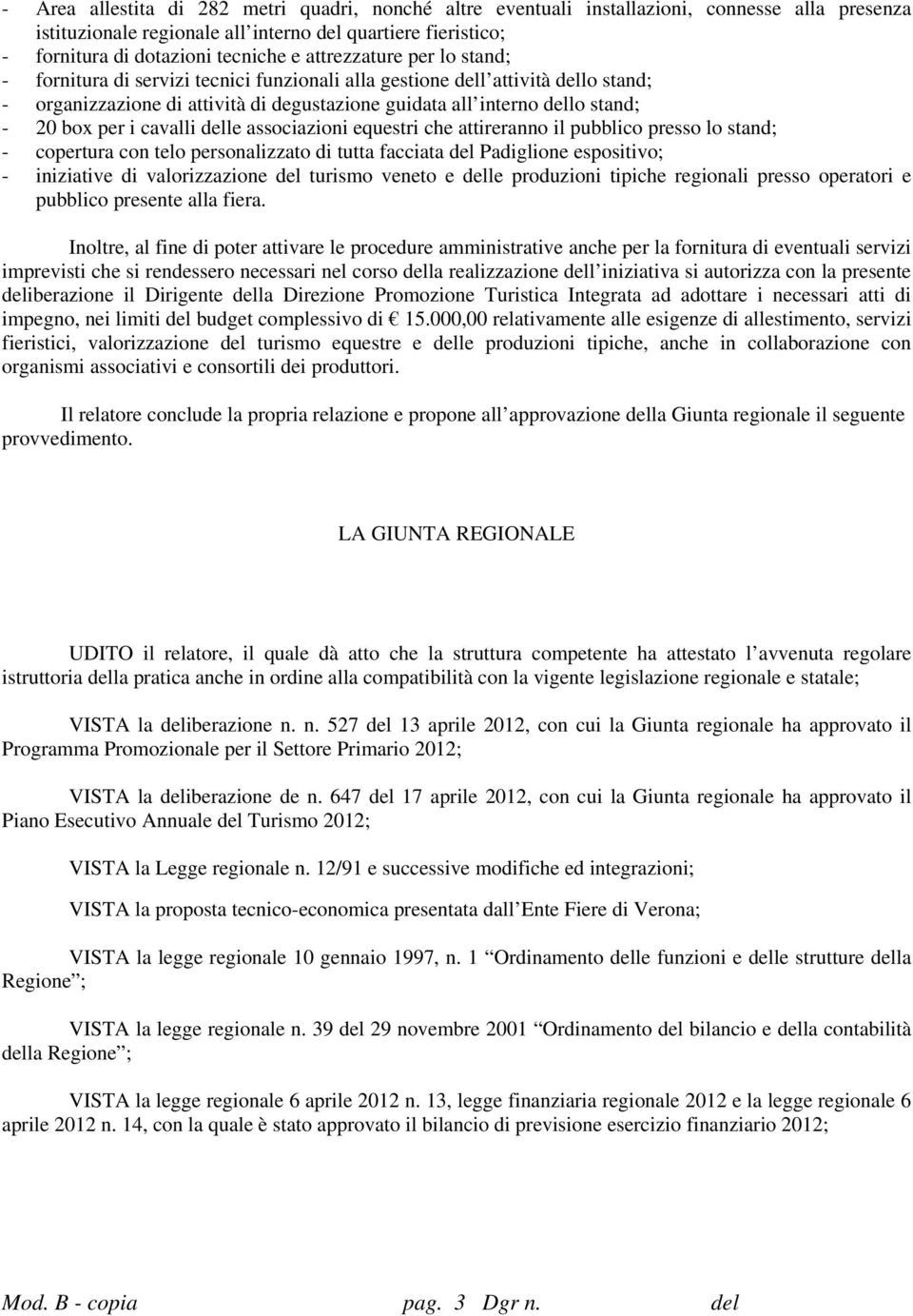 per i cavalli delle associazioni equestri che attireranno il pubblico presso lo stand; - copertura con telo personalizzato di tutta facciata del Padiglione espositivo; - iniziative di valorizzazione