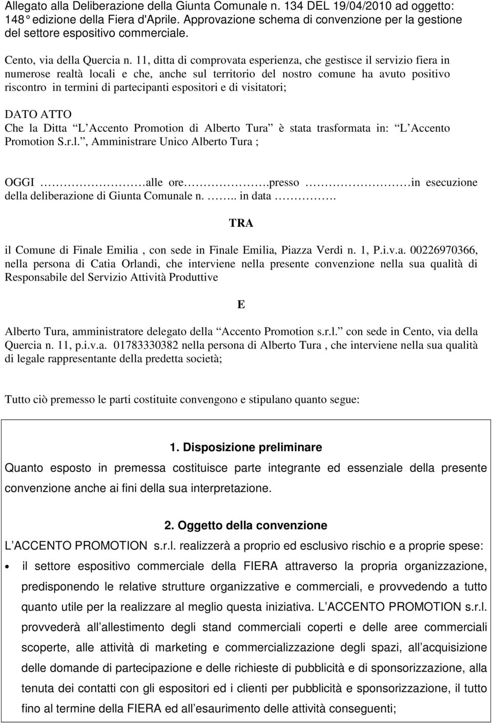 espositori e di visitatori; DATO ATTO Che la Ditta L Accento Promotion di Alberto Tura è stata trasformata in: L Accento Promotion.r.l., Amministrare Unico Alberto Tura ; OGGI alle ore.