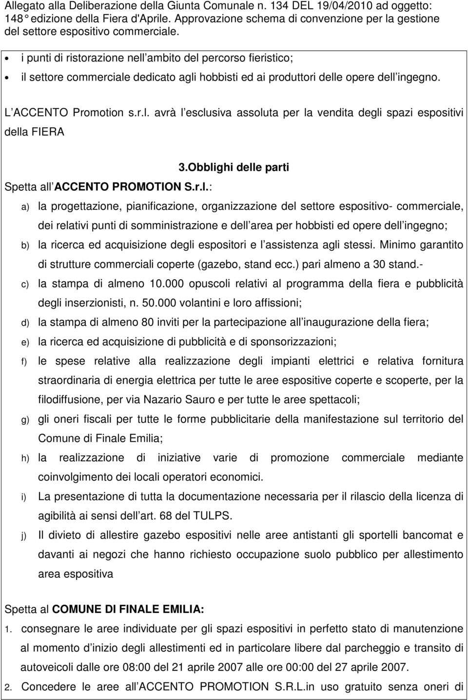 hobbisti ed opere dell ingegno; b) la ricerca ed acquisizione degli espositori e l assistenza agli stessi. Minimo garantito di strutture commerciali coperte (gazebo, stand ecc.