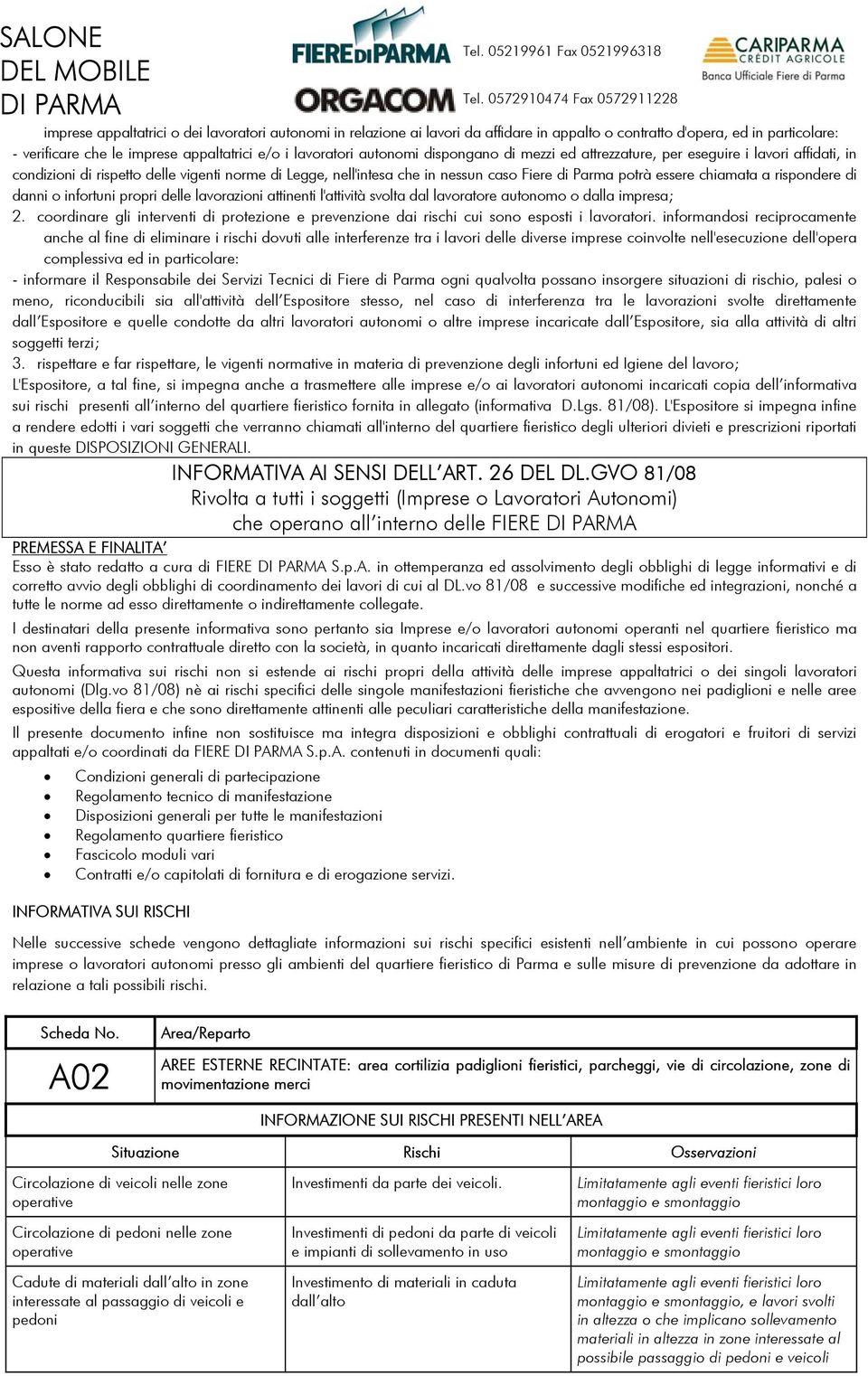 e/o i lavoratori autonomi dispongano di mezzi ed attrezzature, per eseguire i lavori affidati, in condizioni di rispetto delle vigenti norme di Legge, nell'intesa che in nessun caso Fiere di Parma