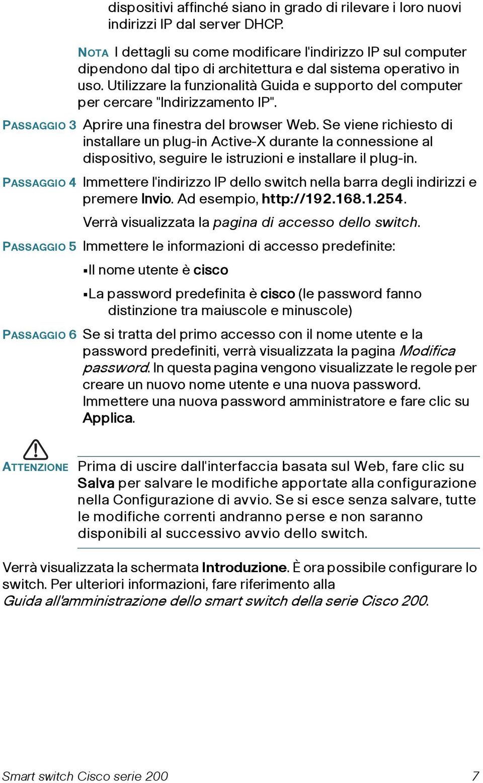 Utilizzare la funzionalità Guida e supporto del computer per cercare "Indirizzamento IP". PASSAGGIO 3 Aprire una finestra del browser Web.