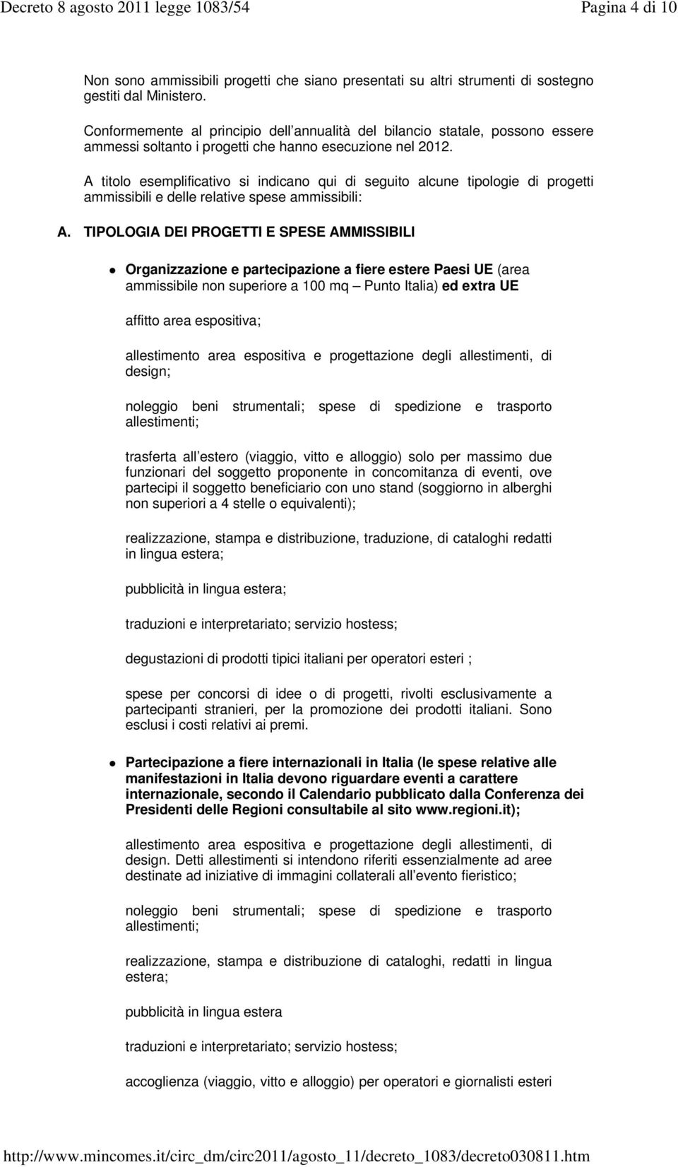 A titolo esemplificativo si indicano qui di seguito alcune tipologie di progetti ammissibili e delle relative spese ammissibili: A.