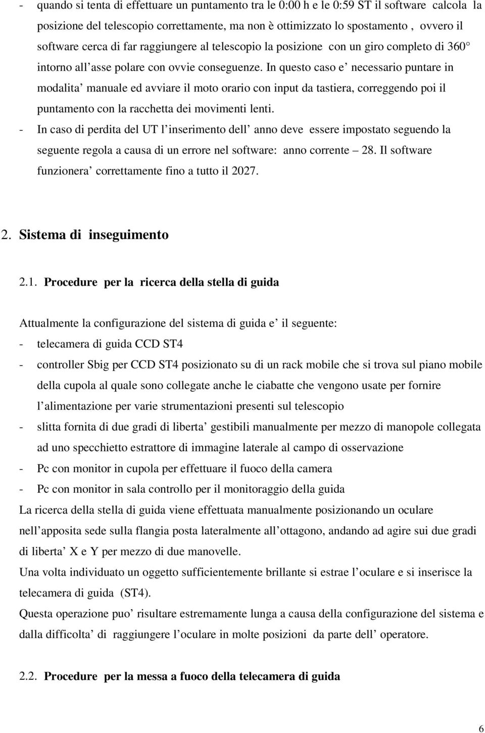 In questo caso e necessario puntare in modalita manuale ed avviare il moto orario con input da tastiera, correggendo poi il puntamento con la racchetta dei movimenti lenti.