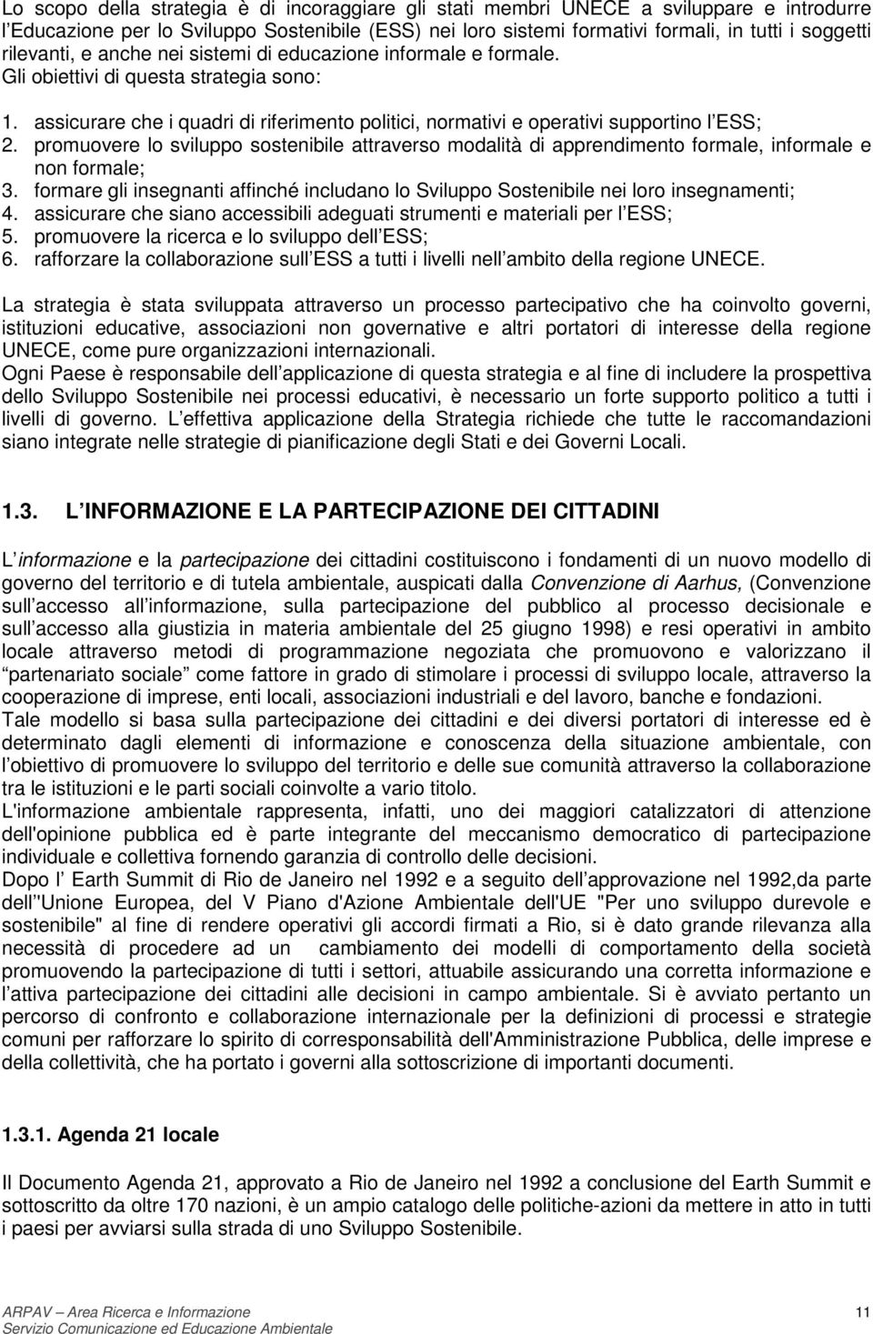 promuovere lo sviluppo sostenibile attraverso modalità di apprendimento formale, informale e non formale; 3. formare gli insegnanti affinché includano lo Sviluppo Sostenibile nei loro insegnamenti; 4.