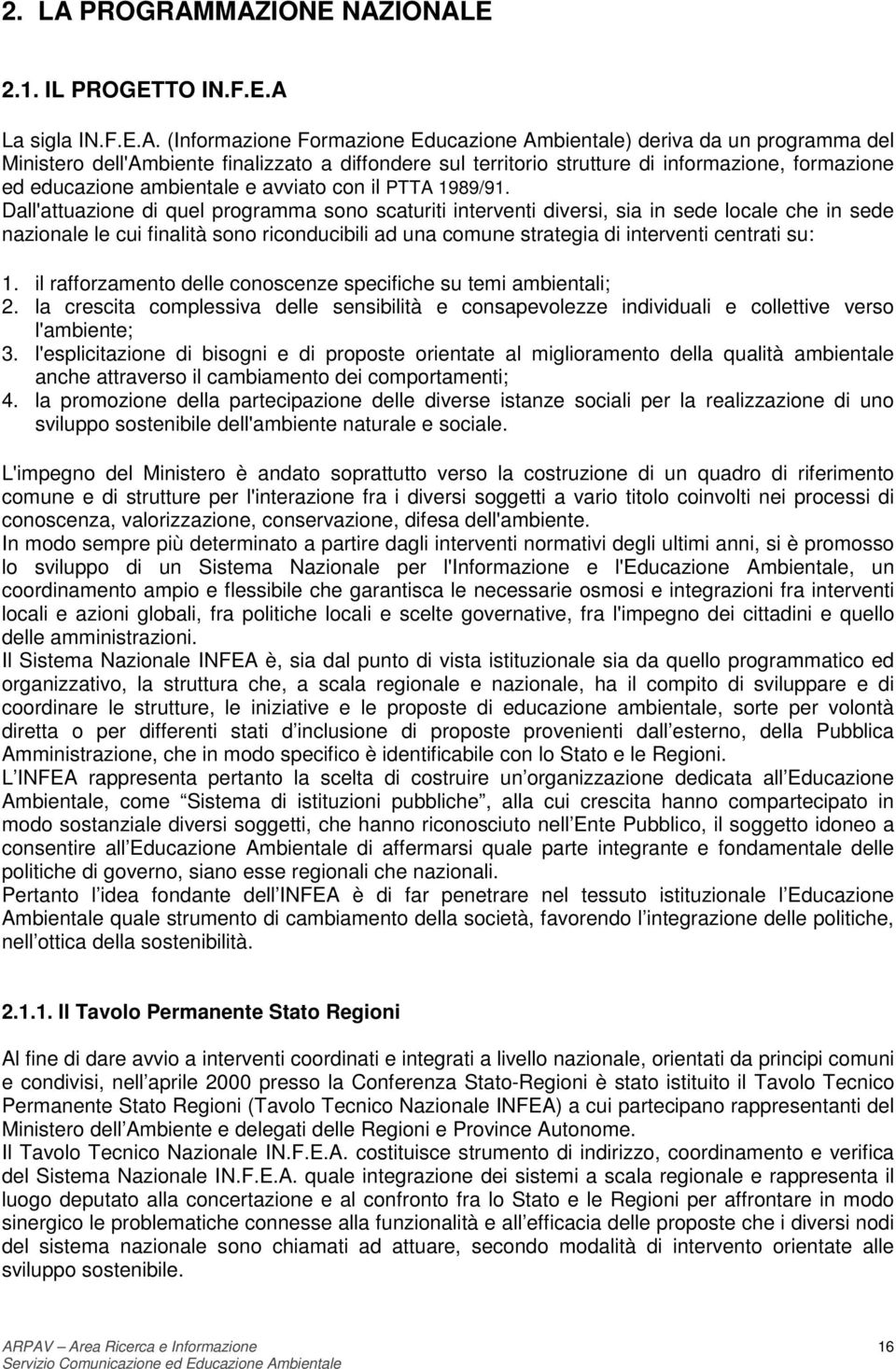 MAZIONE NAZIONALE 2.1. IL PROGETTO IN.F.E.A La sigla IN.F.E.A. (Informazione Formazione Educazione Ambientale) deriva da un programma del Ministero dell'ambiente finalizzato a diffondere sul