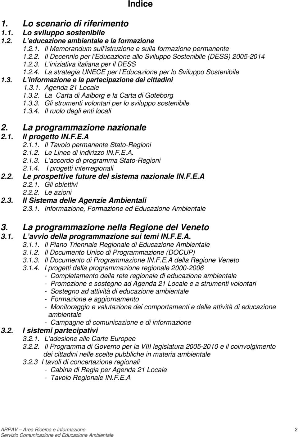 3.3. Gli strumenti volontari per lo sviluppo sostenibile 1.3.4. Il ruolo degli enti locali 2. La programmazione nazionale 2.1. Il progetto IN.F.E.A 2.1.1. Il Tavolo permanente Stato-Regioni 2.1.2. Le Linee di indirizzo IN.