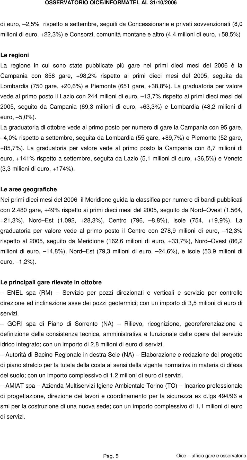 seguita da Lombardia (750 gare, +20,6%) e Piemonte (651 gare, +38,8%).