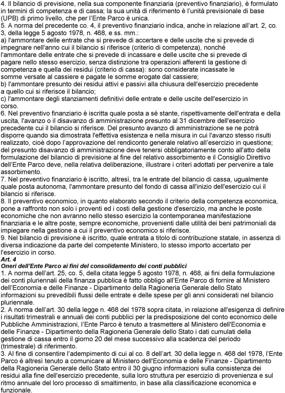 mm.: a) l'ammontare delle entrate che si prevede di accertare e delle uscite che si prevede di impegnare nell'anno cui il bilancio si riferisce (criterio di competenza), nonché l'ammontare delle