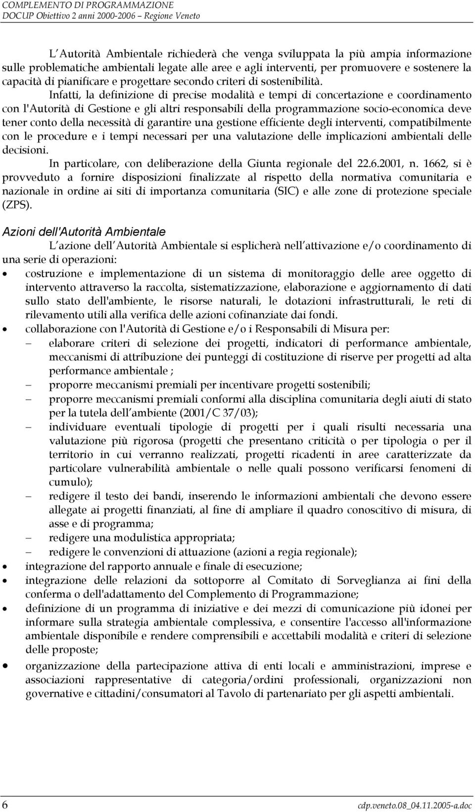 Infatti, la definizione di precise modalità e tempi di concertazione e coordinamento con l'autorità di Gestione e gli altri responsabili della programmazione socio-economica deve tener conto della