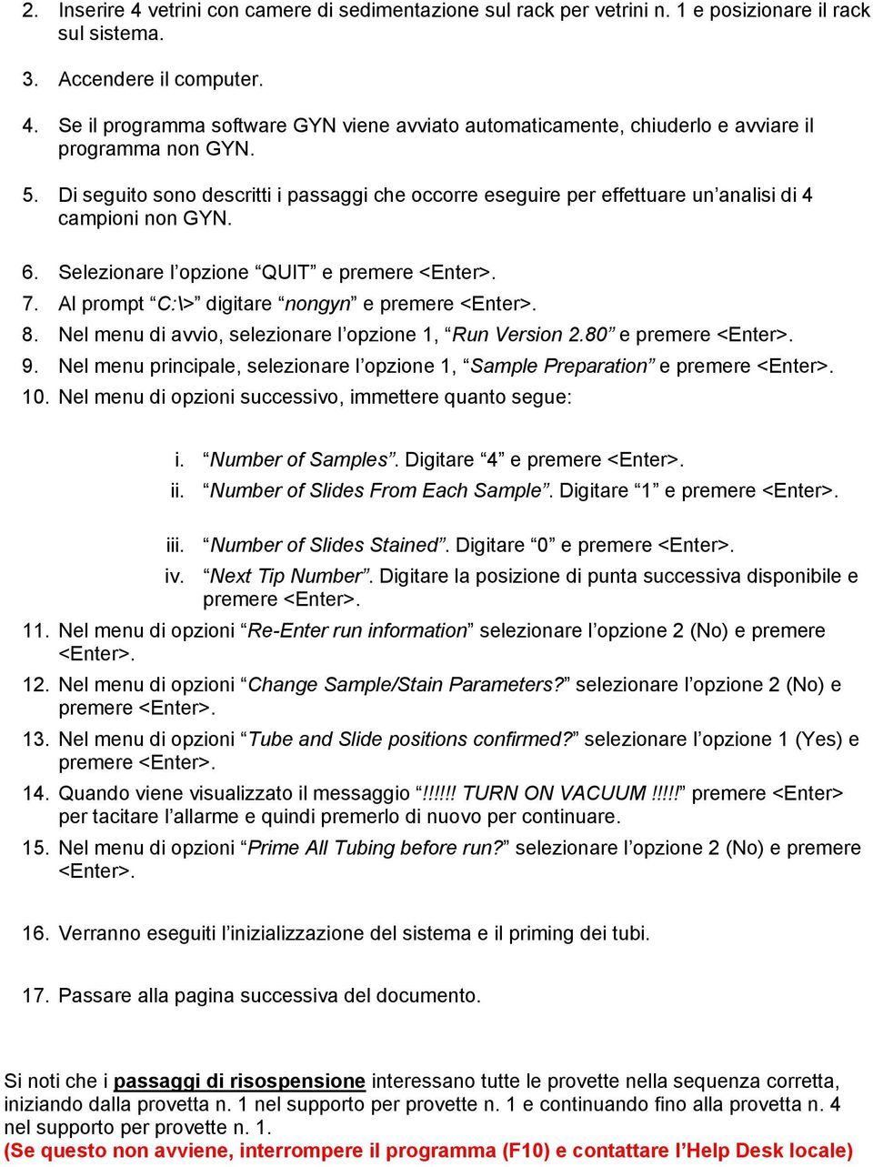 Al prompt C:\> digitare nongyn e premere <Enter>. 8. Nel menu di avvio, selezionare l opzione 1, Run Version 2.80 e premere <Enter>. 9.