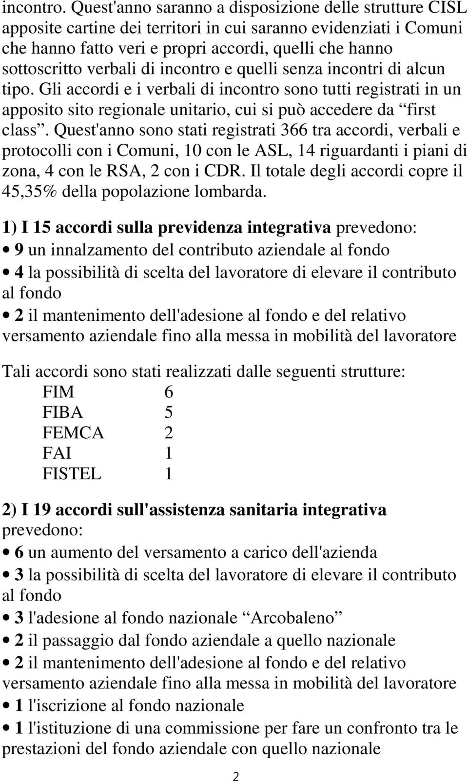 di incontro e quelli senza incontri di alcun tipo. Gli accordi e i verbali di incontro sono tutti registrati in un apposito sito regionale unitario, cui si può accedere da first class.