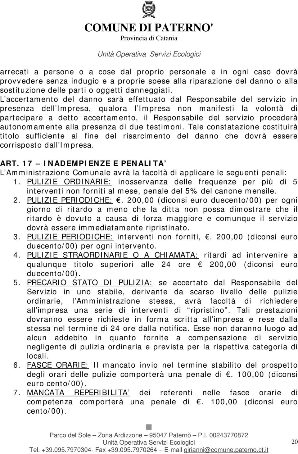 servizio procederà autonomamente alla presenza di due testimoni. Tale constatazione costituirà titolo sufficiente al fine del risarcimento del danno che dovrà essere corrisposto dall Impresa. ART.