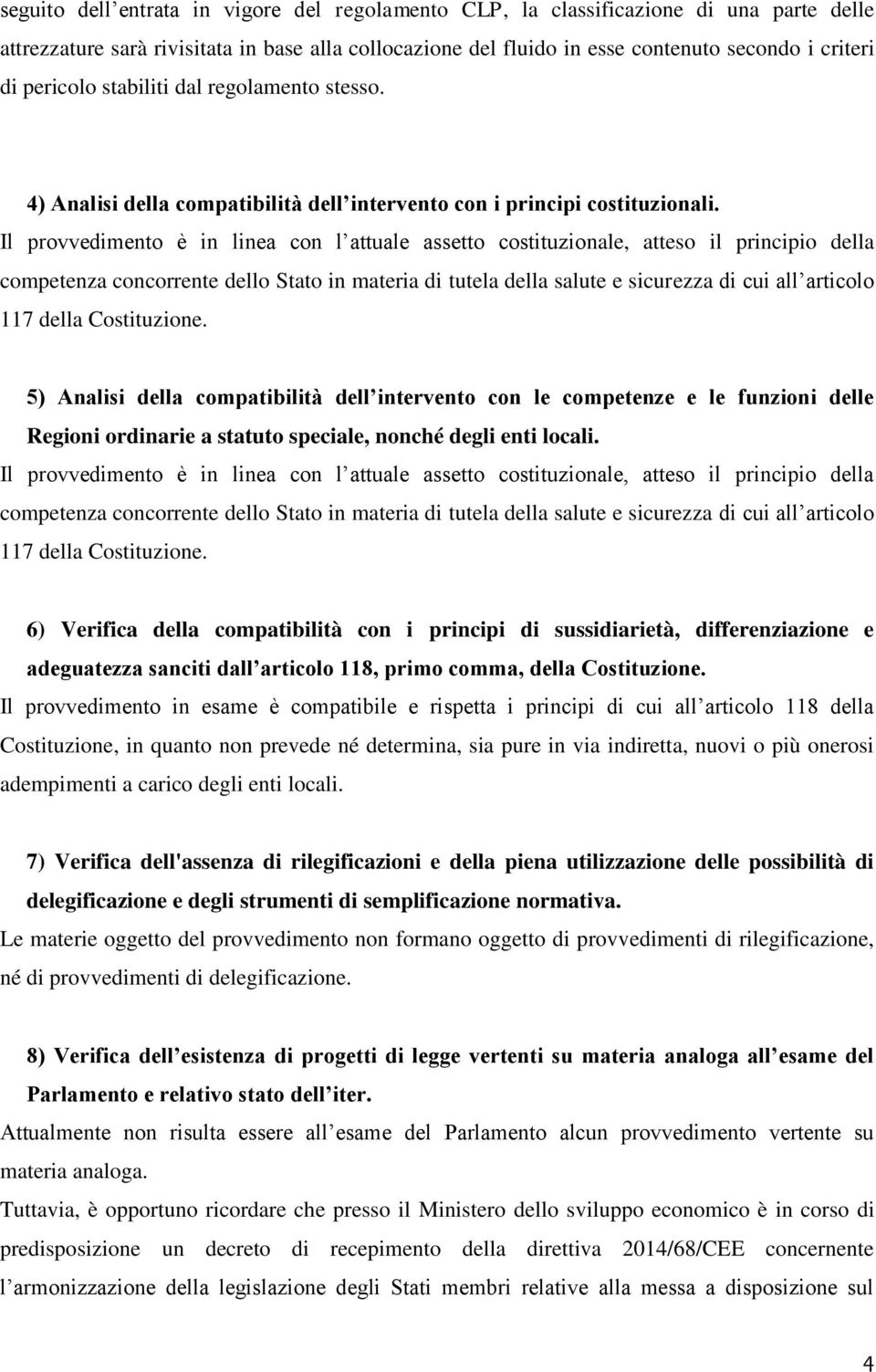 Il provvedimento è in linea con l attuale assetto costituzionale, atteso il principio della competenza concorrente dello Stato in materia di tutela della salute e sicurezza di cui all articolo 117