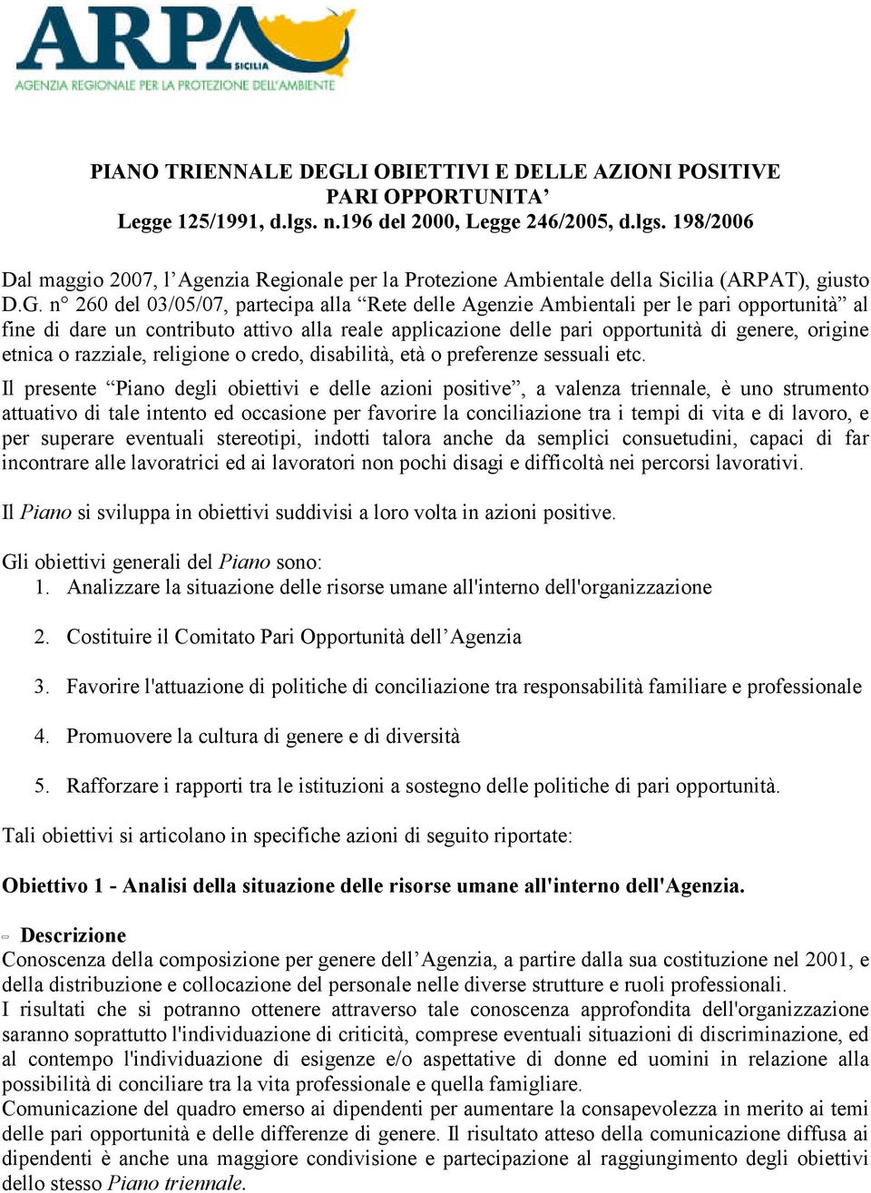 n 260 del 03/05/07, partecipa alla Rete delle Agenzie Ambientali per le pari opportunità al fine di dare un contributo attivo alla reale applicazione delle pari opportunità di genere, origine etnica