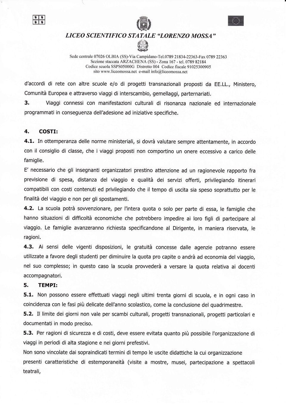 net d'accordi di rete con altre scuole e/o di progetti transnazionali proposti da EE.LL., Ministero, Comunità Europea e attraverso viaggi di interscambio, gemellaggi, parternariati. 3.