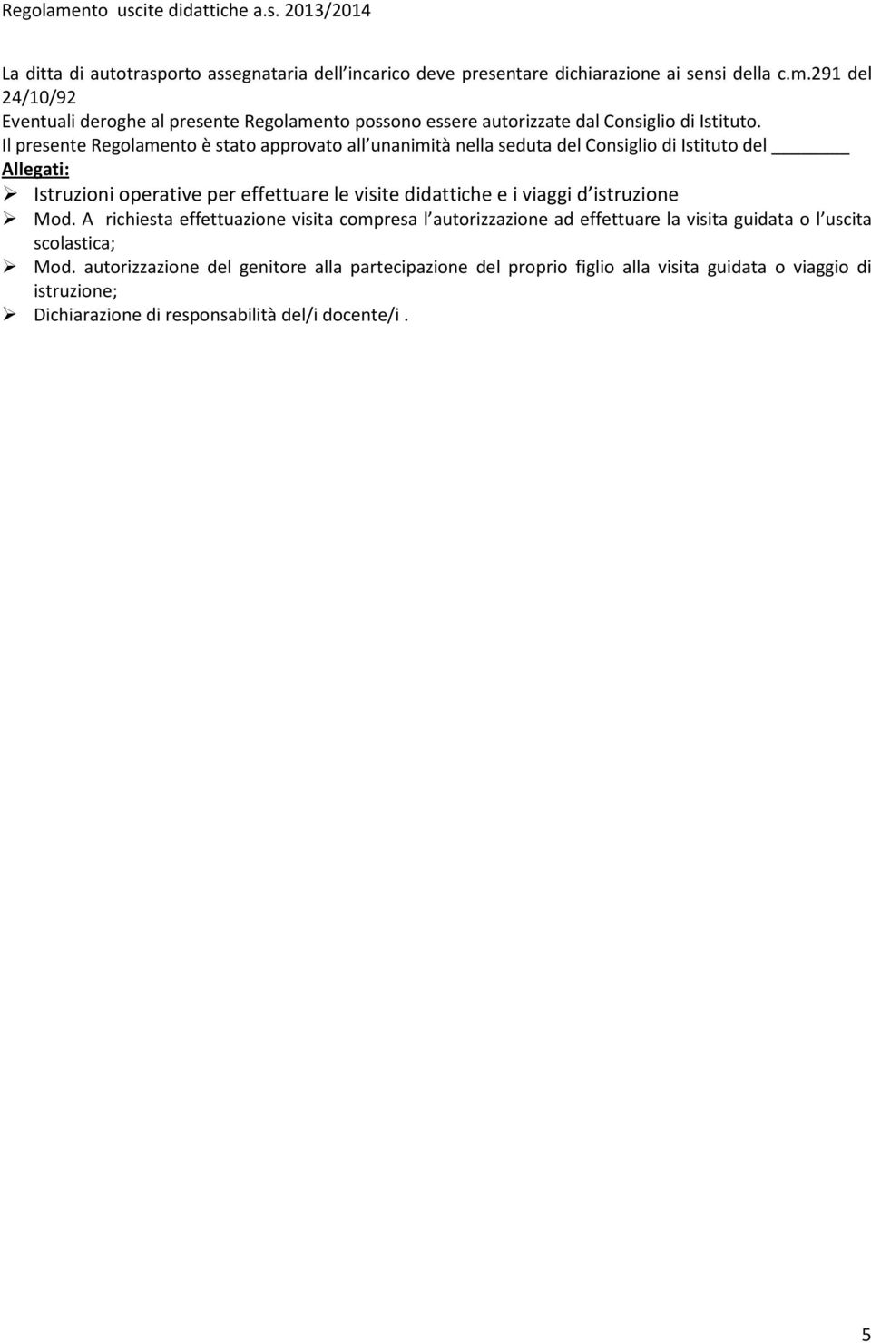 Il presente Regolamento è stato approvato all unanimità nella seduta del Consiglio di Istituto del Allegati: Istruzioni operative per effettuare le visite didattiche e i