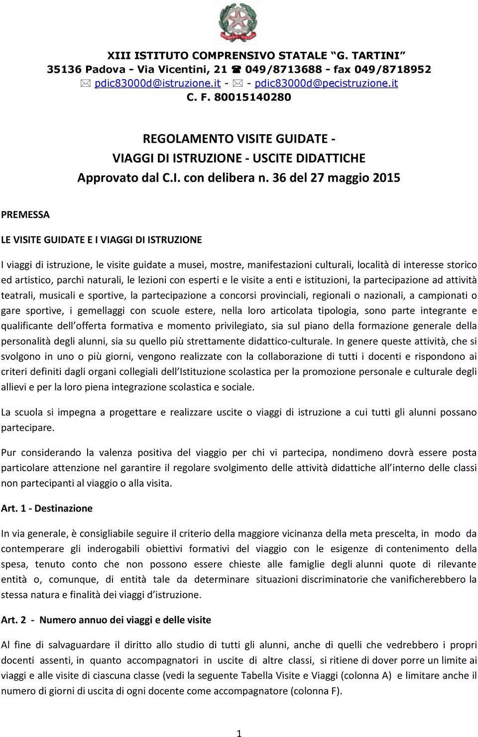 36 del 27 maggio 2015 PREMESSA LE VISITE GUIDATE E I VIAGGI DI ISTRUZIONE I viaggi di istruzione, le visite guidate a musei, mostre, manifestazioni culturali, località di interesse storico ed