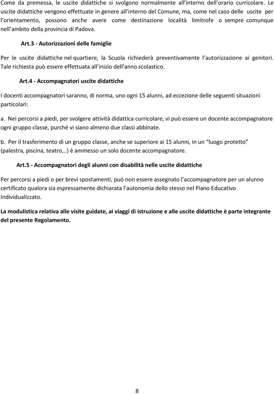 nell ambito della provincia di Padova. Art.3 - Autorizzazioni delle famiglie Per le uscite didattiche nel quartiere, la Scuola richiederà preventivamente l autorizzazione ai genitori.