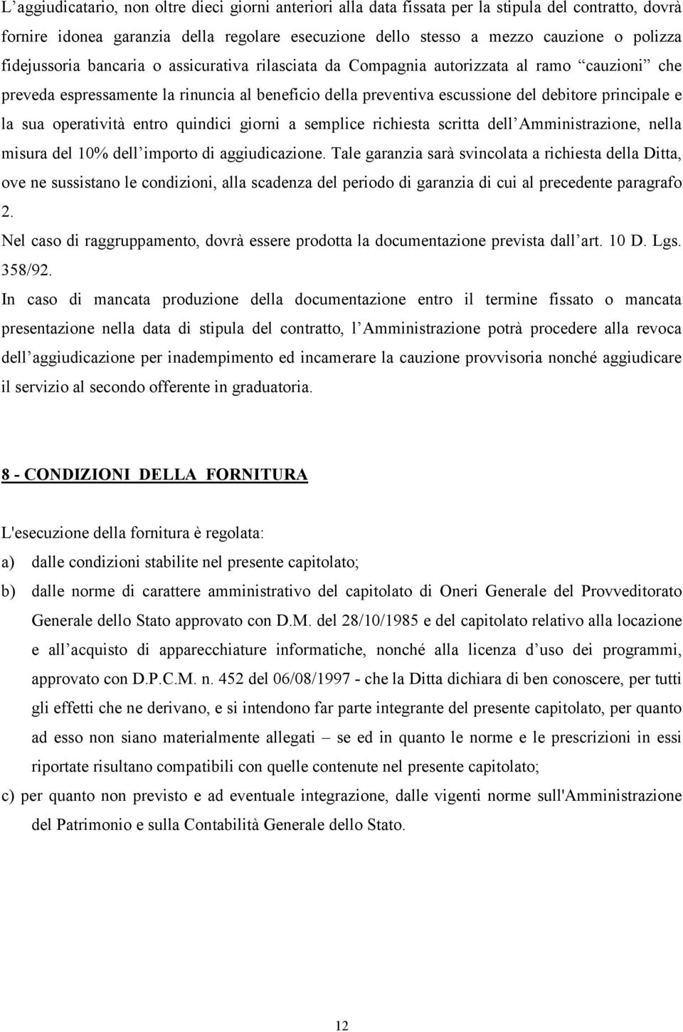 sua operatività entro quindici giorni a semplice richiesta scritta dell Amministrazione, nella misura del 10% dell importo di aggiudicazione.