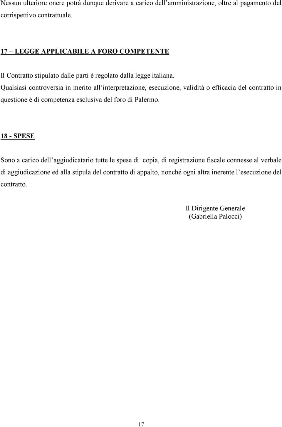 Qualsiasi controversia in merito all interpretazione, esecuzione, validità o efficacia del contratto in questione è di competenza esclusiva del foro di Palermo.