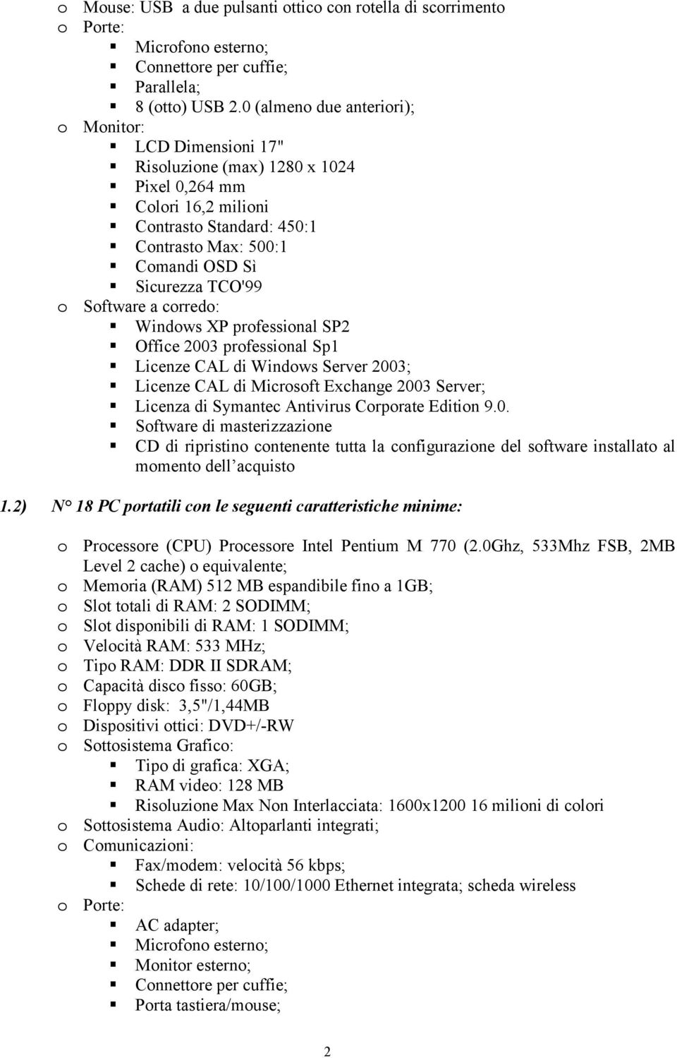 o Software a corredo: Windows XP professional SP2 Office 2003 professional Sp1 Licenze CAL di Windows Server 2003; Licenze CAL di Microsoft Exchange 2003 Server; Licenza di Symantec Antivirus