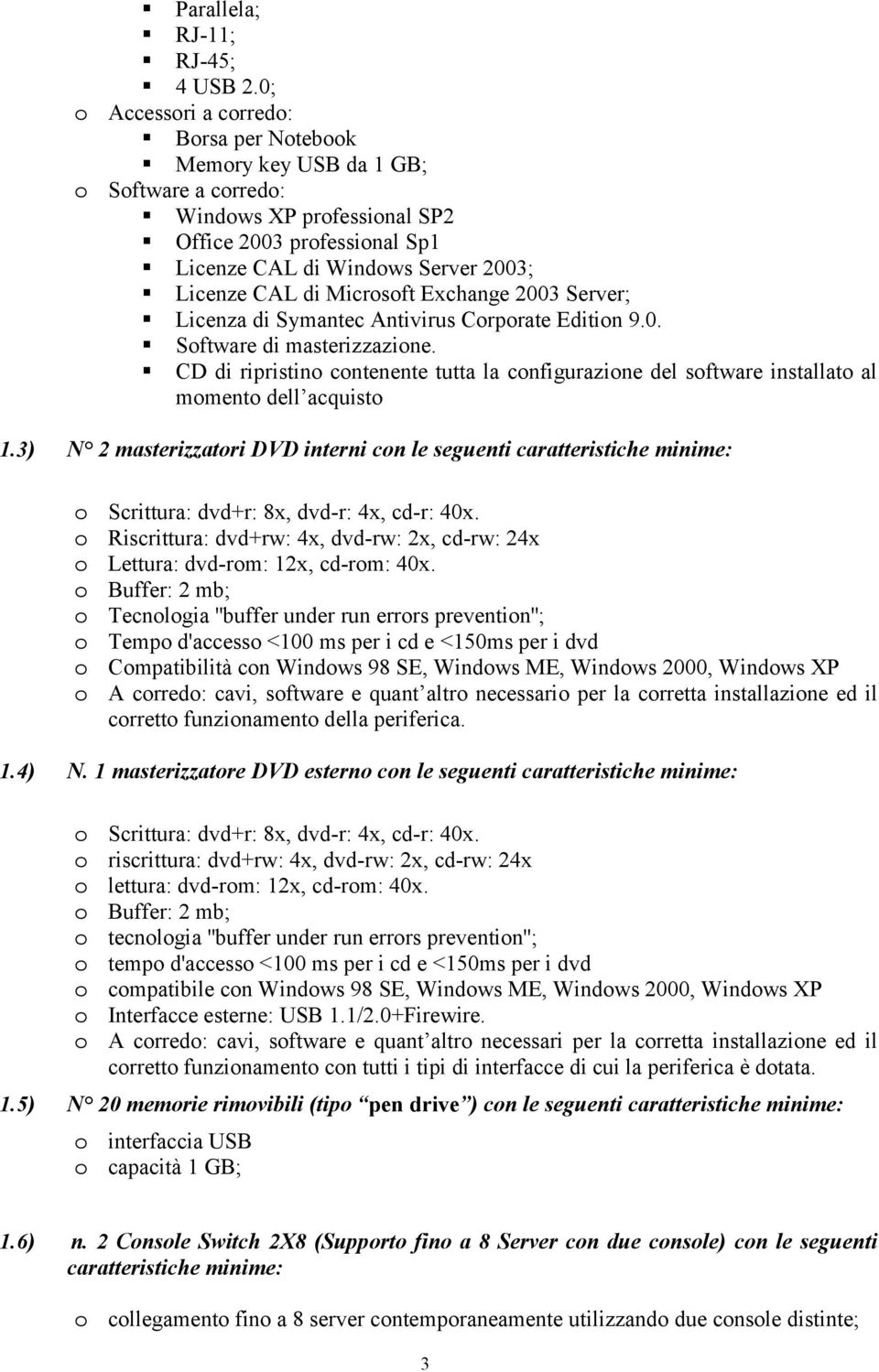 Microsoft Exchange 2003 Server; Licenza di Symantec Antivirus Corporate Edition 9.0. Software di masterizzazione.
