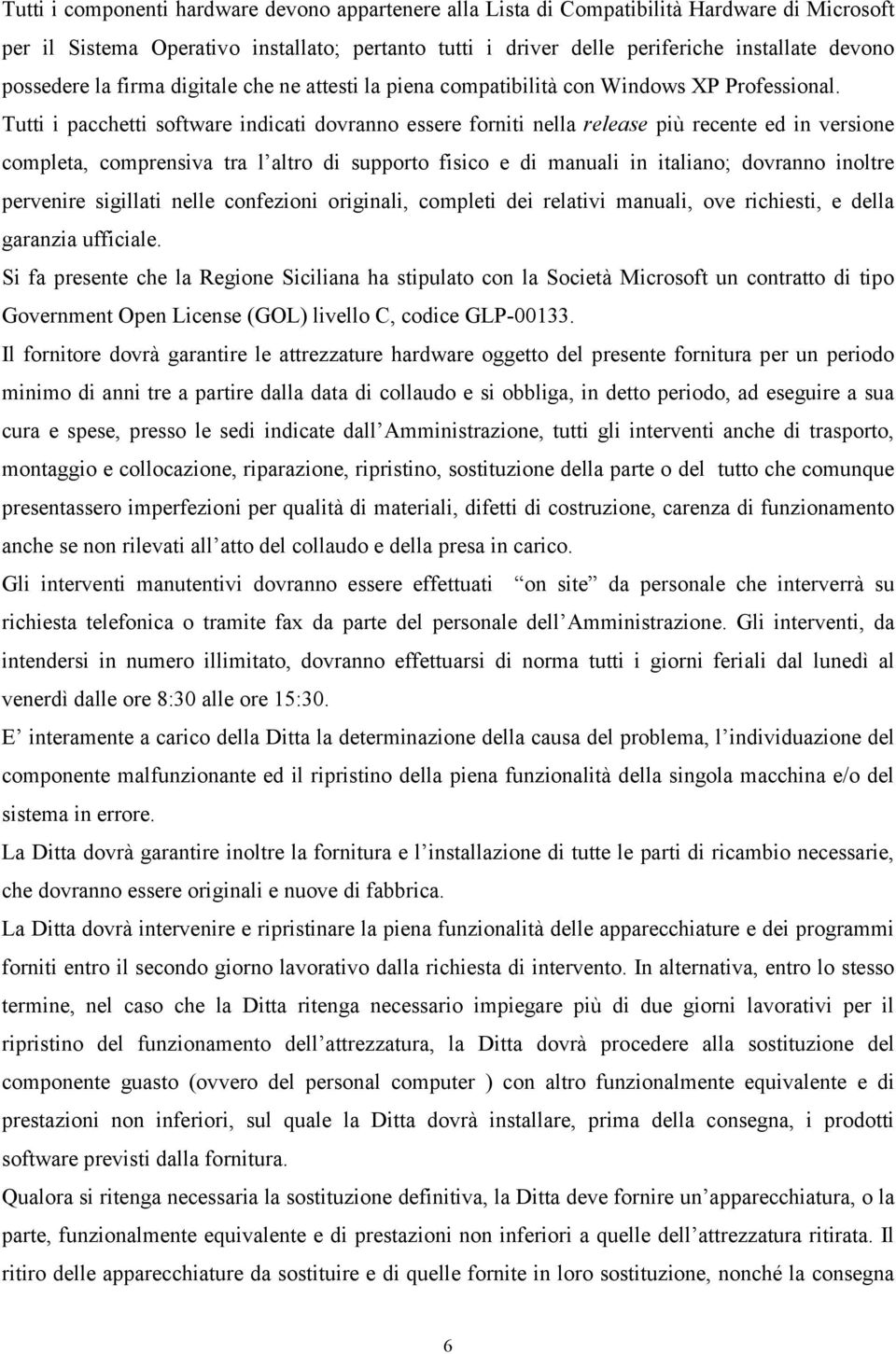 Tutti i pacchetti software indicati dovranno essere forniti nella release più recente ed in versione completa, comprensiva tra l altro di supporto fisico e di manuali in italiano; dovranno inoltre