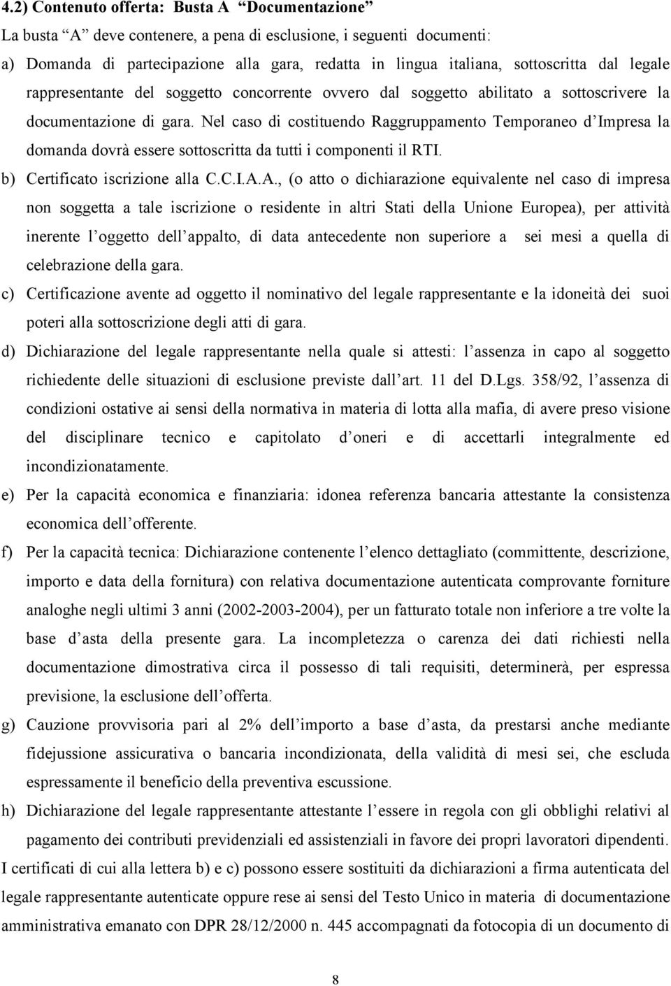 Nel caso di costituendo Raggruppamento Temporaneo d Impresa la domanda dovrà essere sottoscritta da tutti i componenti il RTI. b) Certificato iscrizione alla C.C.I.A.