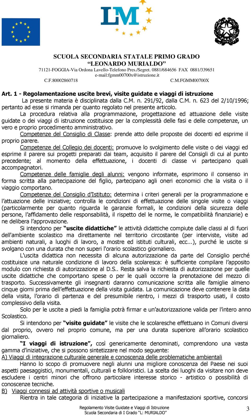 La procedura relativa alla programmazione, progettazione ed attuazione delle visite guidate o dei viaggi di istruzione costituisce per la complessità delle fasi e delle competenze, un vero e proprio