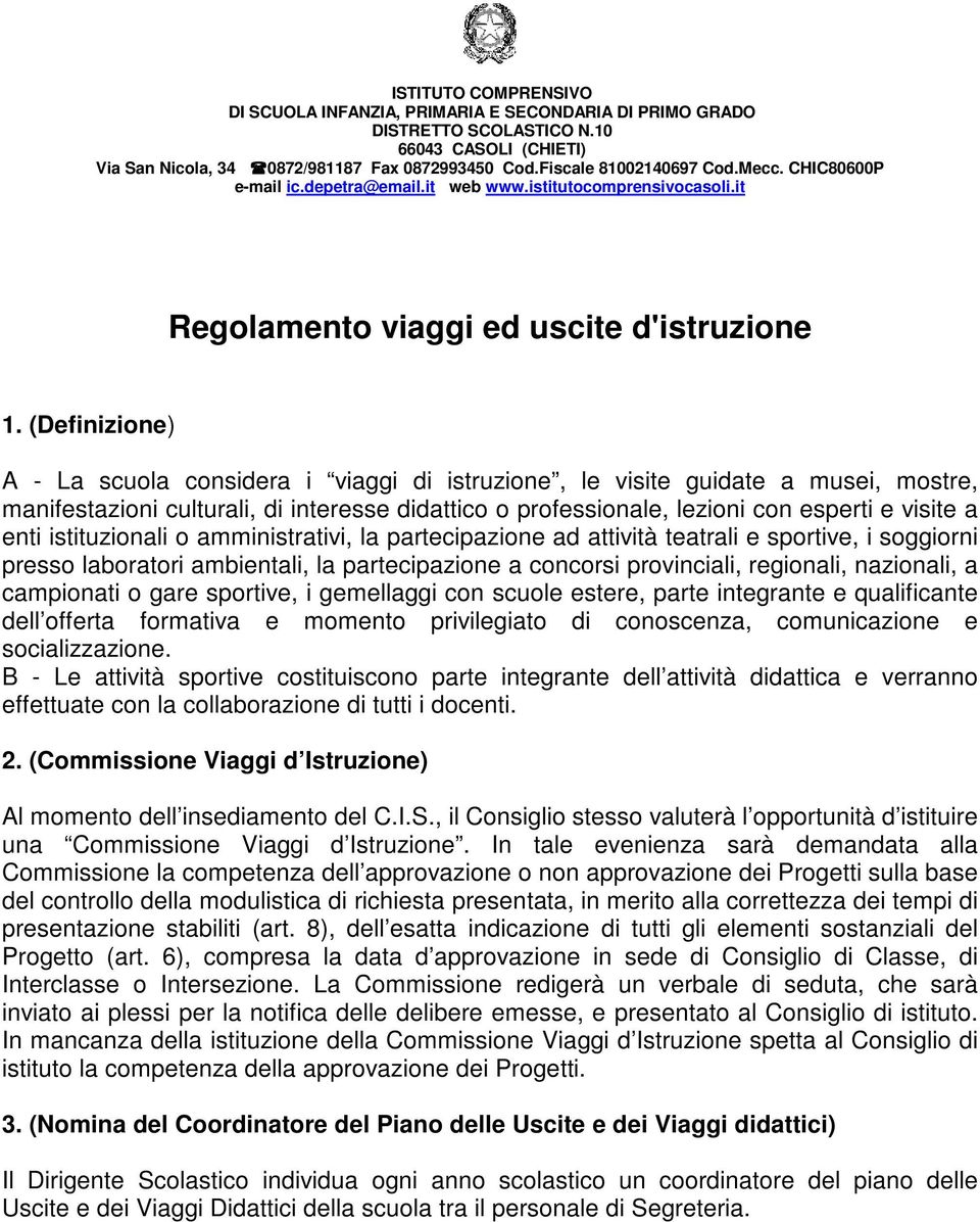 (Definizione) A - La scuola considera i viaggi di istruzione, le visite guidate a musei, mostre, manifestazioni culturali, di interesse didattico o professionale, lezioni con esperti e visite a enti