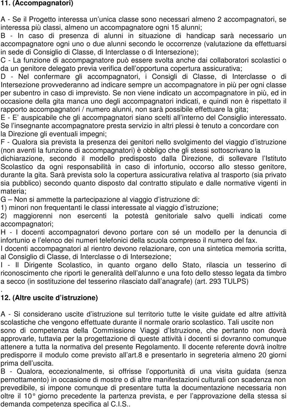 Intersezione); C - La funzione di accompagnatore può essere svolta anche dai collaboratori scolastici o da un genitore delegato previa verifica dell opportuna copertura assicurativa; D - Nel