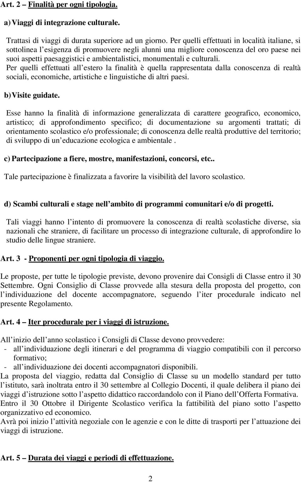 culturali. Per quelli effettuati all estero la finalità è quella rappresentata dalla conoscenza di realtà sociali, economiche, artistiche e linguistiche di altri paesi. b) Visite guidate.