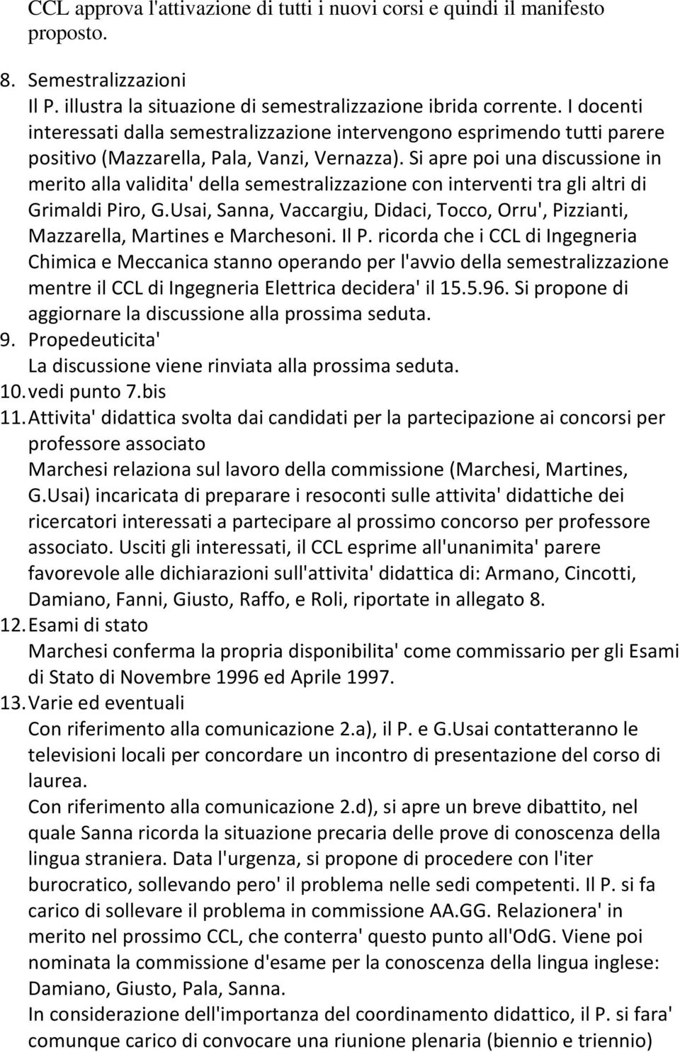 Si apre poi una discussione in merito alla validita' della semestralizzazione con interventi tra gli altri di Grimaldi Piro, G.