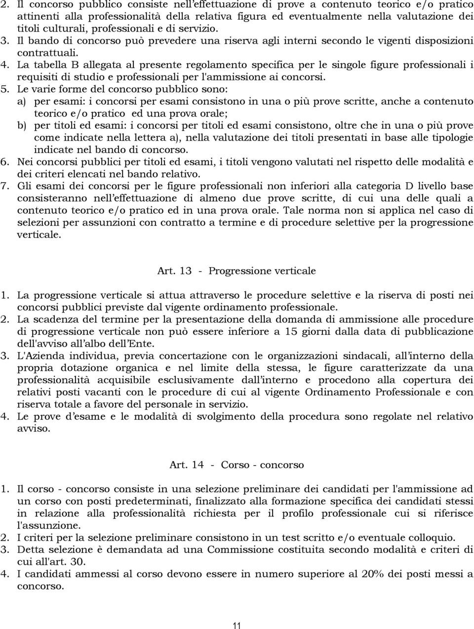 La tabella B allegata al presente regolamento specifica per le singole figure professionali i requisiti di studio e professionali per l'ammissione ai concorsi. 5.