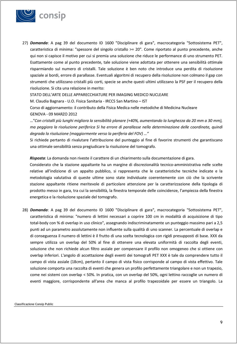 Esattamente come al punto precedente, tale soluzione viene adottata per ottenere una sensibilità ottimale risparmiando sul numero di cristalli.